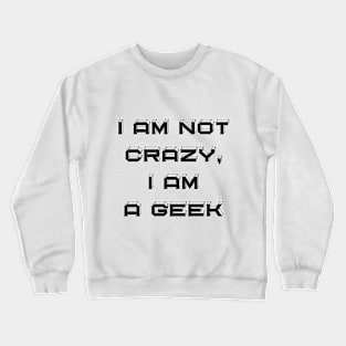 I Am Not Crazy, I Am A Geek - Funny Slogan Crewneck Sweatshirt